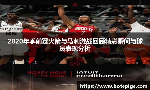 2020年季前赛火箭与马刺激战回顾精彩瞬间与球员表现分析